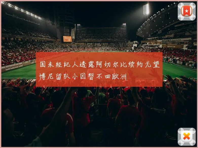 国米经纪人透露阿切尔比续约无望博尼留队小因暂不回欧洲