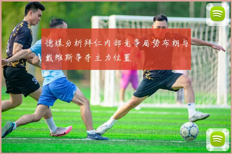 德媒分析拜仁内部竞争局势布朗与戴维斯争夺主力位置
